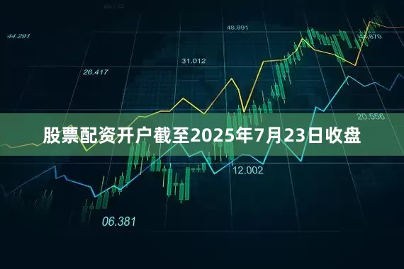 股票配资开户截至2025年7月23日收盘