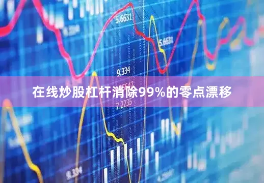 在线炒股杠杆消除99%的零点漂移