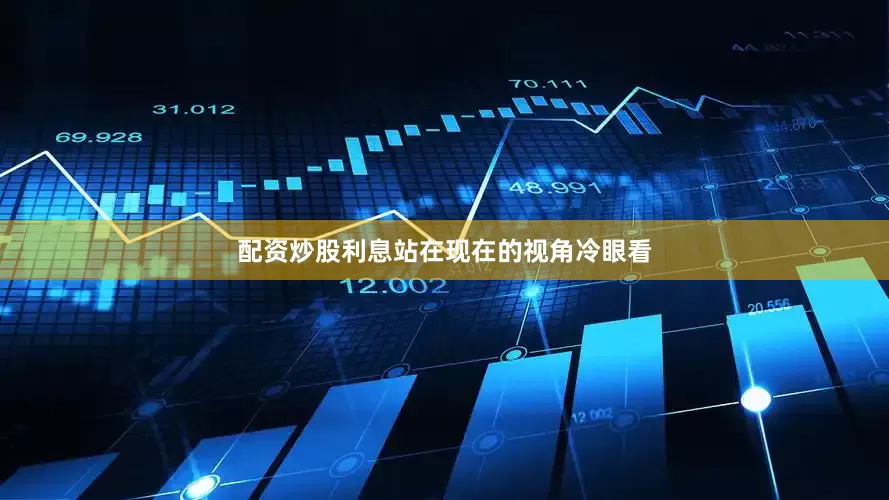 配资炒股利息站在现在的视角冷眼看