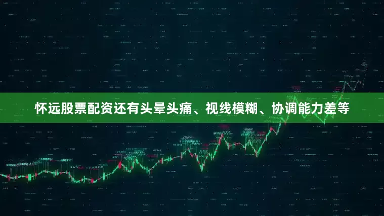 怀远股票配资还有头晕头痛、视线模糊、协调能力差等
