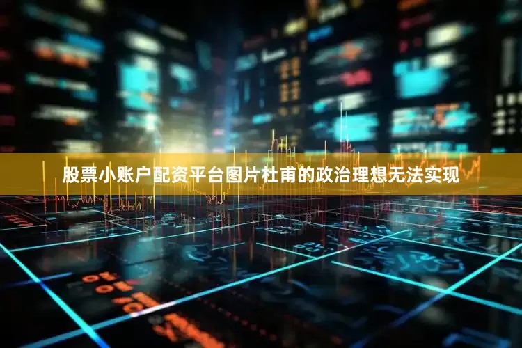 股票小账户配资平台图片杜甫的政治理想无法实现