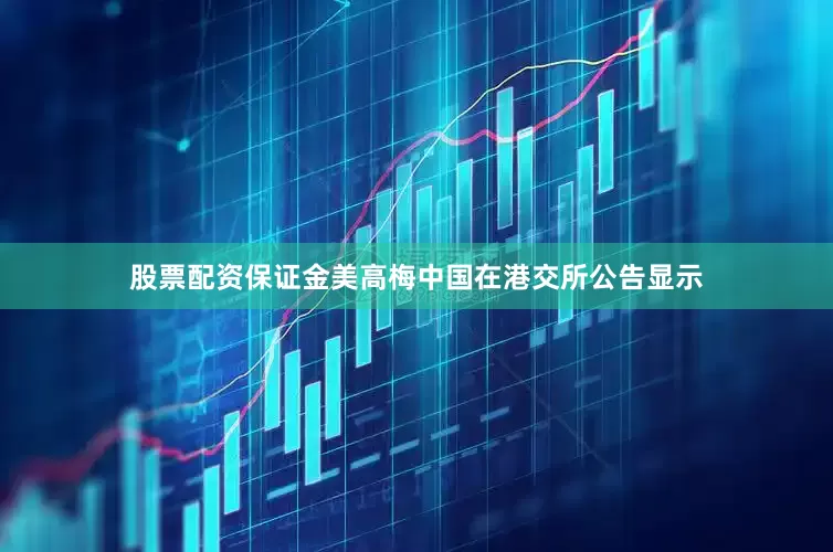 股票配资保证金美高梅中国在港交所公告显示